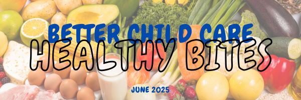Welcome to the New Digital Edition of Better Child Care Healthy Bites Newsletter!